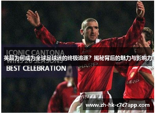 英超为何成为全球足球迷的终极追逐？揭秘背后的魅力与影响力