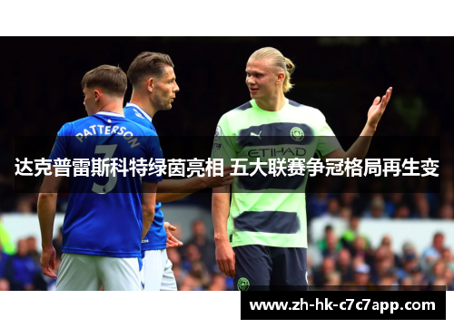 达克普雷斯科特绿茵亮相 五大联赛争冠格局再生变