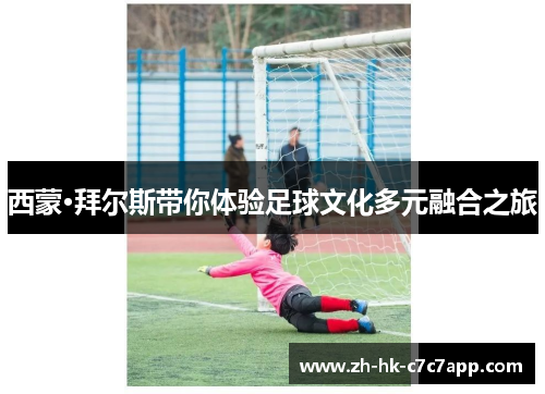 西蒙·拜尔斯带你体验足球文化多元融合之旅