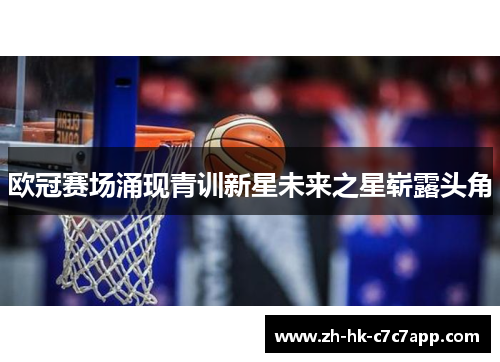 欧冠赛场涌现青训新星未来之星崭露头角