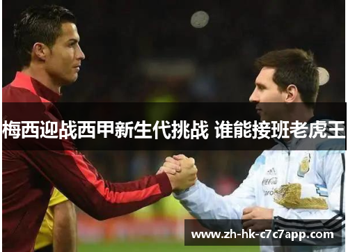 梅西迎战西甲新生代挑战 谁能接班老虎王