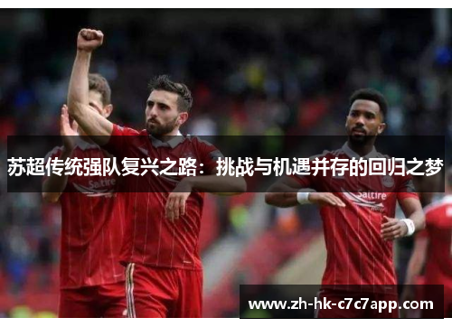 苏超传统强队复兴之路：挑战与机遇并存的回归之梦