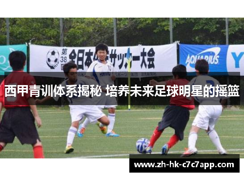 西甲青训体系揭秘 培养未来足球明星的摇篮